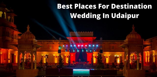 Destination Wedding in Udaipur: 5 Best Places For Destination Wedding In Udaipur