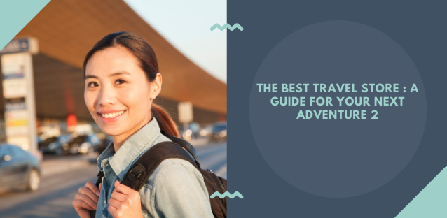 The Best Travel Store : A Guide For Your Next Adventure 2
