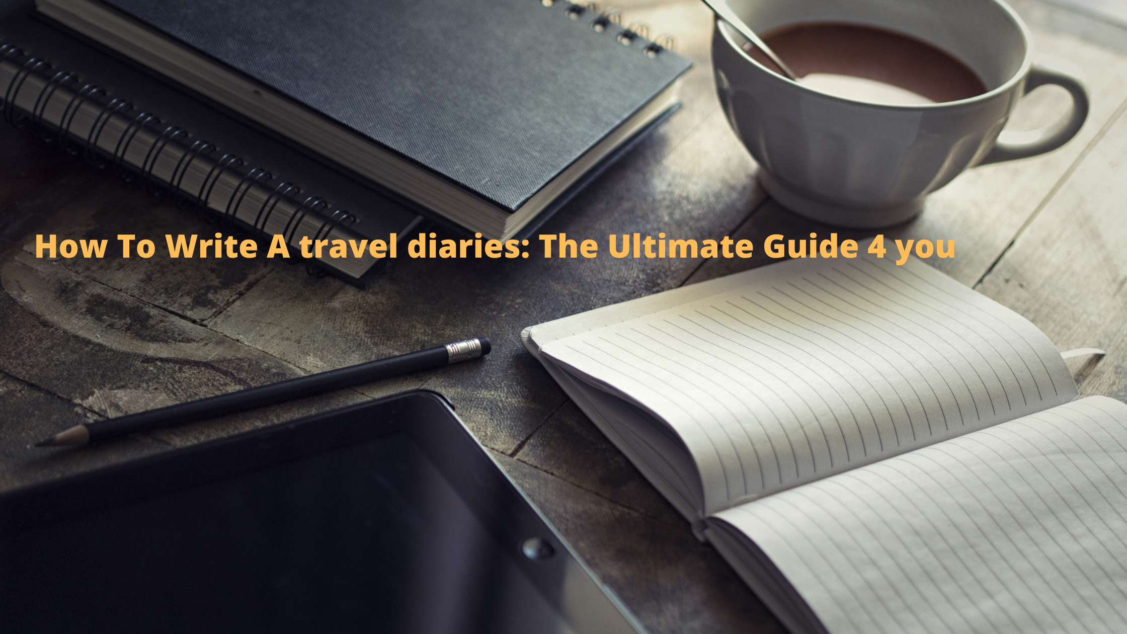 How To Write A travel diaries : The Ultimate Guide 4 you