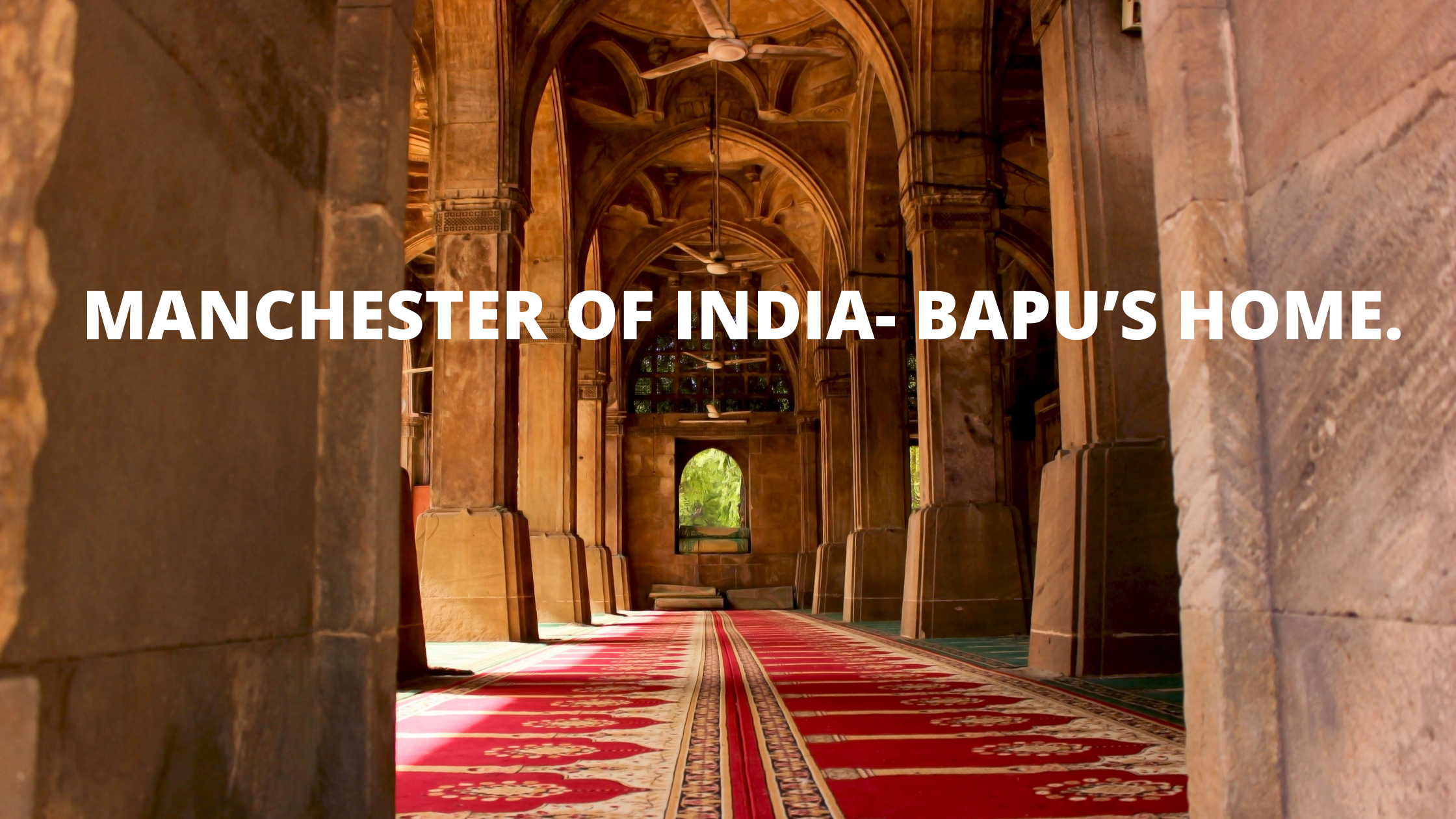 MANCHESTER OF INDIA- BAPU’S HOME.