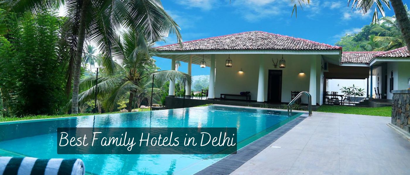 best family hotels in delhi