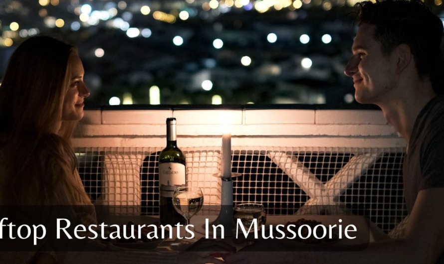 Top 10 Best Rooftop Restaurants In Mussoorie