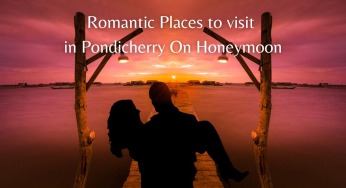 Best And Romantic Places to Visit In Pondicherry On Honeymoon
