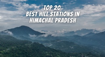 Top 20 Best Hill Stations in Himachal Pradesh